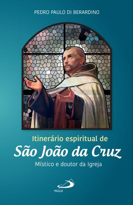 Itinerário Espiritual de São Joao da Cruz: Místico E Doutor Da Igreja