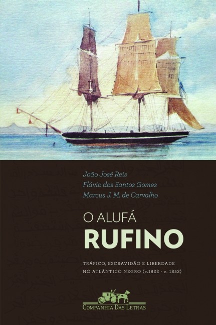 Alufá Rufino, O: Tráfico, Escravidão e Liberdade no Atlântico Negro (c.1822 - c.1853)