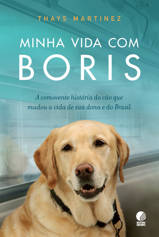 Minha Vida com Boris - A Comovente História do Cão que Mudou a Vida de sua Dona e do Brasil