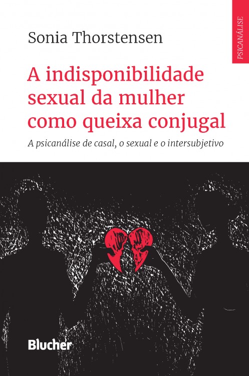 Indisponibilidade Sexual da Mulher como Queixa Conjugal, A - A Psicanálise de Casal, o Sexual e o In