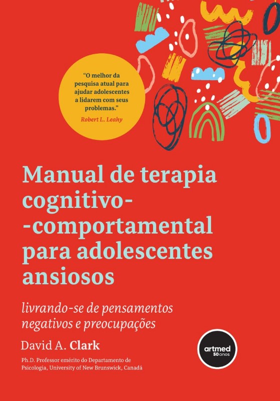 Manual de Terapia Cognitivo-comportamental para Adolescentes Ansiosos: Livrando-se de Pensamentos Ne