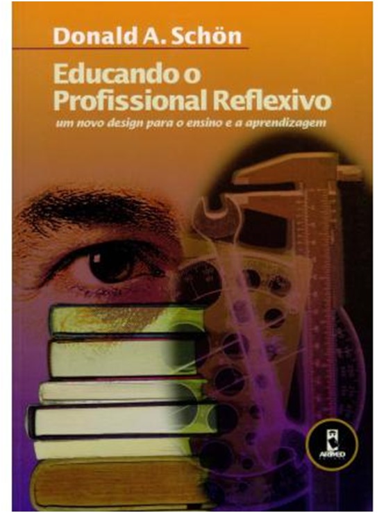 Educando o Profissional Reflexivo - Um Novo Design para o Ensino e a Aprendizagem