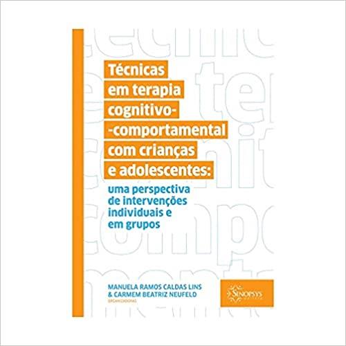 Técnicas Em Terapia Cognitivo-Comportamental Com Crianças E Adolescentes: Uma Perspectiva De Interve