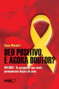 Deu Positivo. E Agora Doutor? - HIV-AIDS - As Perguntas que Permanecem Depois de Anos