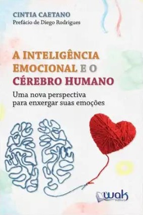 Inteligência Emocional E O Cérebro Humano, A: Uma Nova Perspectiva Para Enxergar Suas Emoções