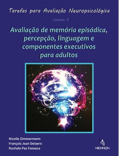 Tarefas para Avaliação Neuropsicológica Vol. 3 Avaliação de Memória Episódica, Percepção, Lingu