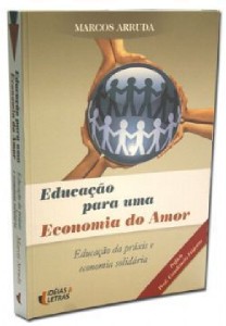 EDUCACAO PARA UMA ECONOMIA DO AMOR - EDUCACAO DA PRAXIS E ECONOMIA SOLIDARI