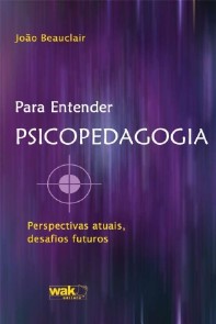 PARA ENTENDER PSICOPEDAGOGIA - PERSPECTIVAS ATUAIS DESAFIOS FUTUROS