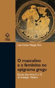 MASCULINO E O FEMININO NO EPIGRAMA GREGO, O - ESTUDO DOS LIVROS 5 E 12 DA ANTOLOGIA PALATINA