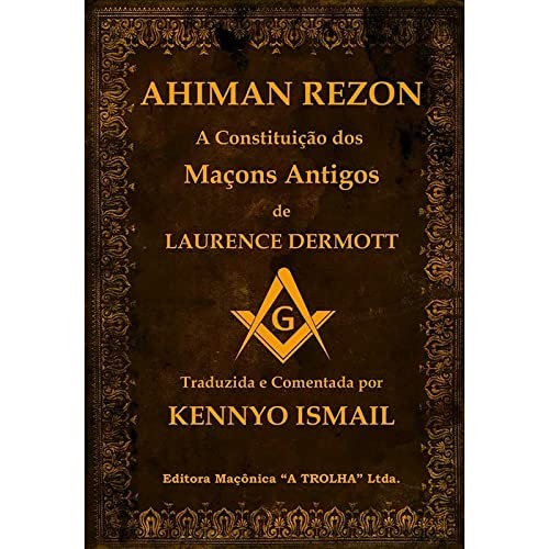 Ahiman Rezon - a Constiutuicao Dos Macons Antigos de Laurence Dermontt