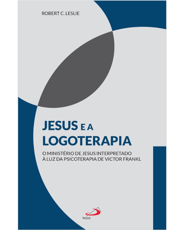 Jesus E A Logoterapia: O Ministério De Jesus Interpretado À Luz Da Psicoterapia De Viktor Frankl