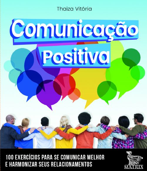 Comunicação Positiva - 100 Exercícios Para Se Comunicar Melhor E Harmonizar