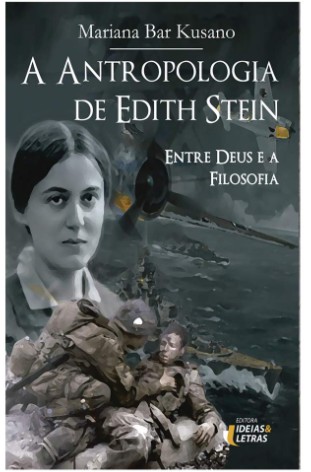 Antropologia de Edith Stein, A: Entre Deus e a Filosofia