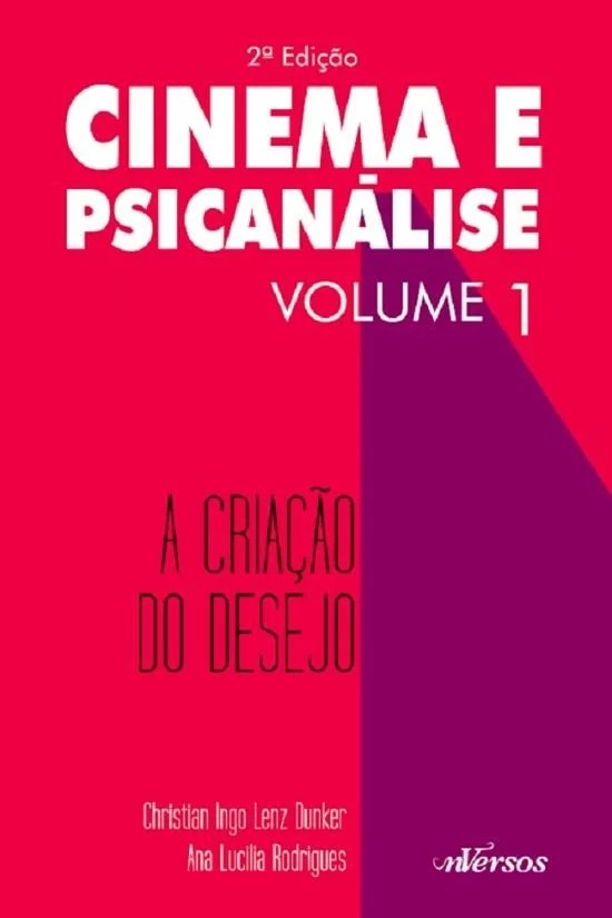 Cinema e Psicanálise  - A Criação do Desejo - Vol. 1