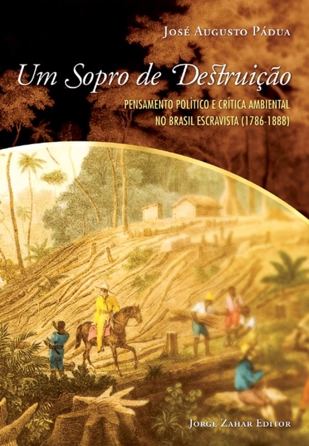 Sopro de Destruição, Um: Pensamento Político e Crítica Ambiental no Brasil Escravista (1786-1888)