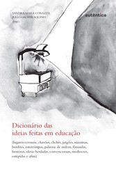 Dicionário das Ideias Feitas em Educação - Lugares-Comuns, Chavões, Clichês, Jargões, Máximas, Bordõ