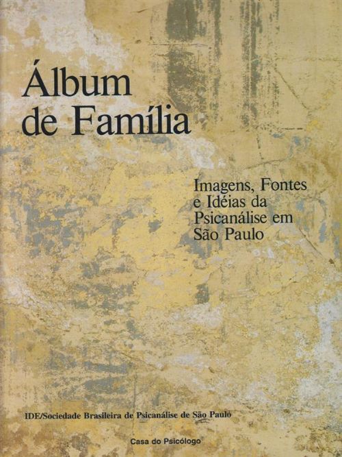 Álbum De Família - Imagens, Fontes E Idéias Da Psicanálise Em São Paulo