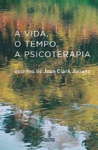 Vida, O Tempo, A Psicoterapia, A - Escritos De Jean Clark Juliano