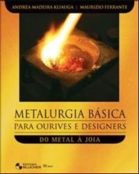 Metalurgia Básica para Ourives e Designers - Do Metal á Jóia