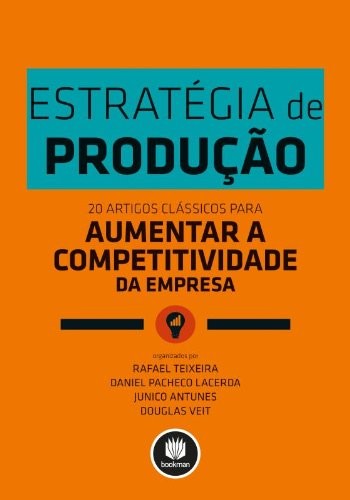 Estratégia de Produção - 20 Artigos Clássicos para Aumentar a Competitividade da Empresa