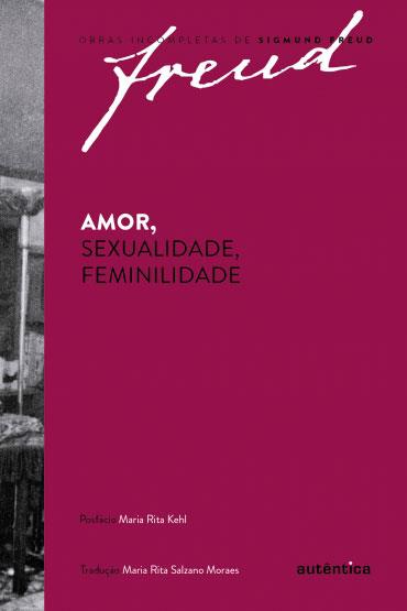 Amor, Sexualidade, Feminilidade - Obras Incompletas de Sigmund Freud