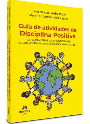 Guia De Atividades Da Disciplina Positiva: 33 Ferramentas De Aprendizagem Socioemocional Para As Cri