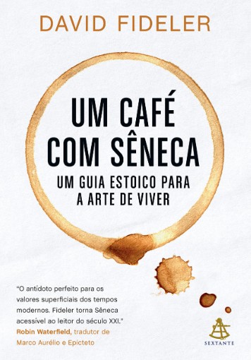 Café Com Sêneca, Um: Um Guia Estoico Para A Arte De Viver