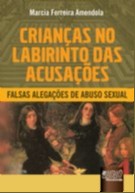 CRIANCAS NO LABIRINTO DAS ACUSACOES - FALSAS ALEGACOES DE ABUSO SEXUAL