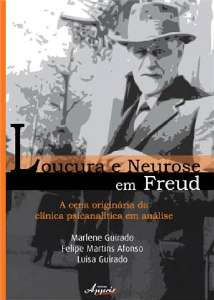 Loucura e Neurose em Freud - A Cena Originaria da Clinica Psicanalítica em Analise
