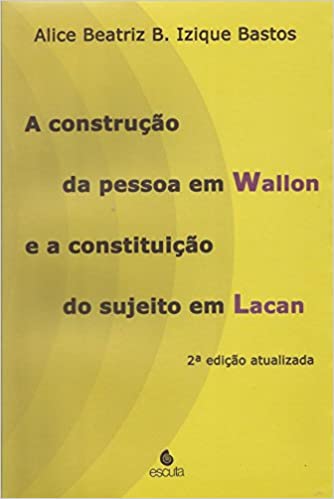 CONSTRUÇÃO DA PESSOA EM WALLON E A CONSTITUIÇÃO DO SUJEITO EM LACAN