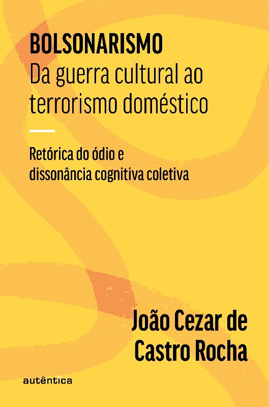 Bolsonarismo: Da Guerra Cultural Ao Terrorismo Doméstico: Retórica Do Ódio E Dissonância Cognitiva C