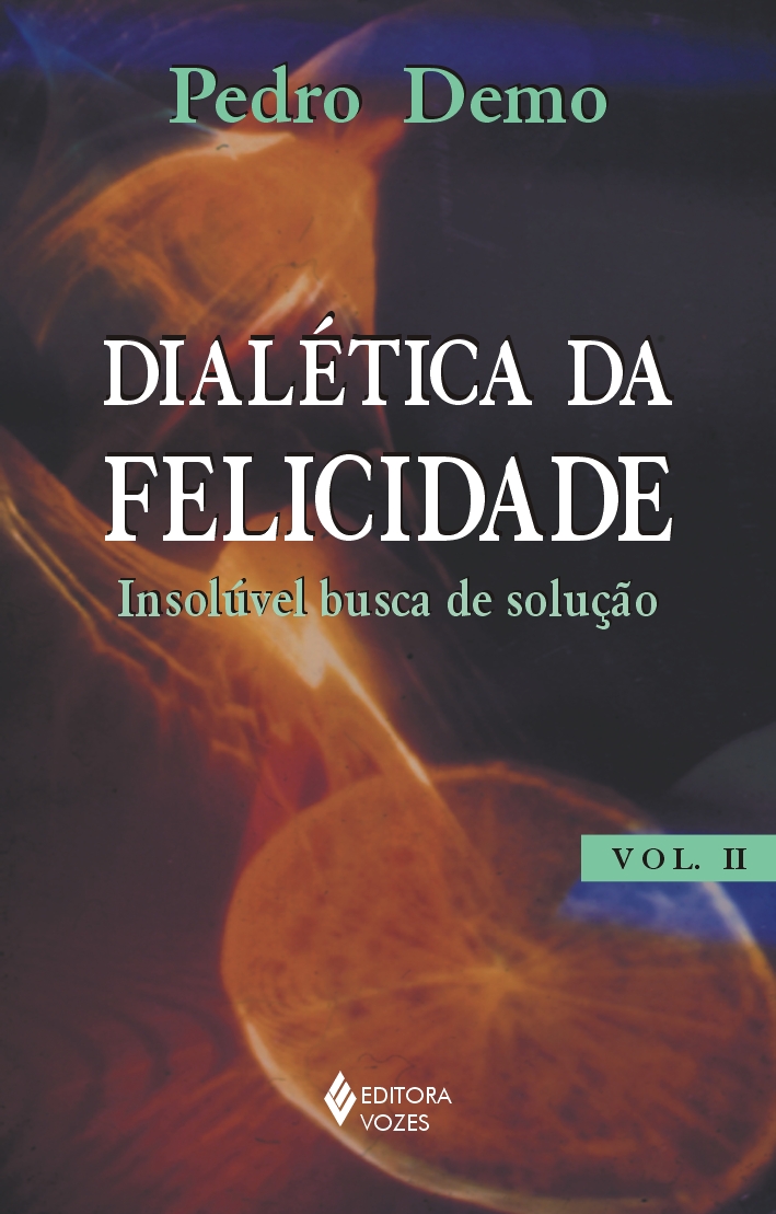 DIALETICA DA FELICIDADE - VOL II: INSOLUVEL BUSCA DE SOLUCAO