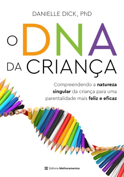 DNA Da Criança, O: Compreendendo A Natureza Singular Da Criança Para Uma Parentalidade Mais Feliz E