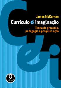 Currículo e Imaginação - Teoria do Processo, Pedagogia e Pesquisa-Ação
