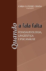 Quando A Fala Falta - Fonoaudiologia, Linguística E Psicanálise