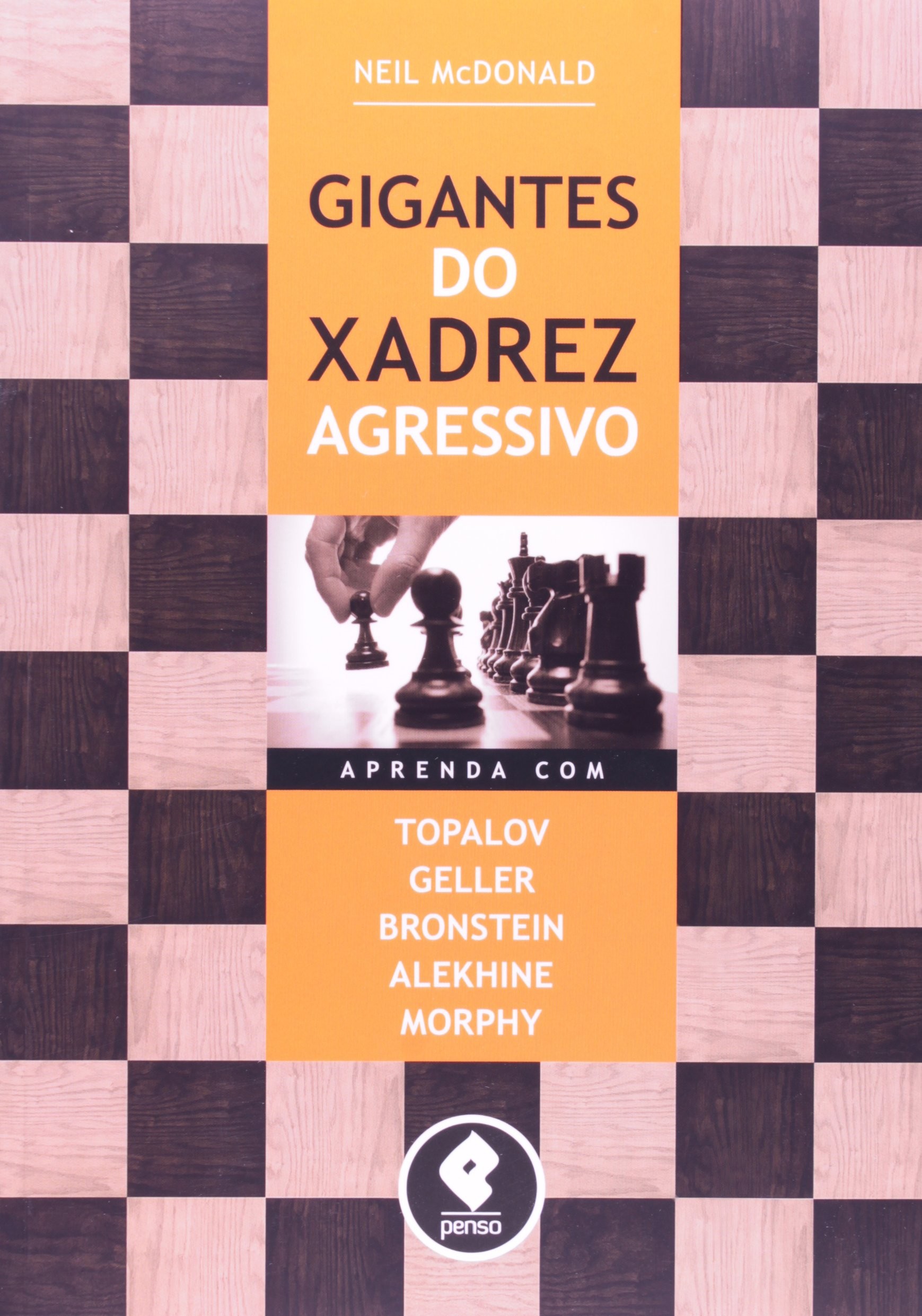 Gigantes do Xadrez Agressivo - Aprenda com Topalov, Geller, Bronstein, Alekhine & Morphy