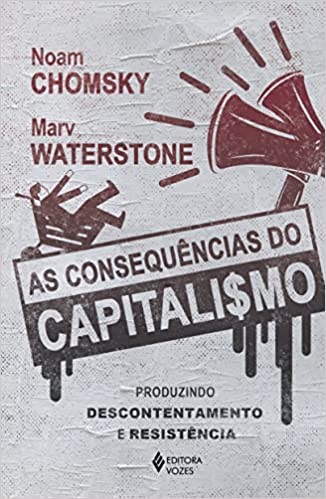 Consequencias do Capitalismo, As: Produzindo Descontentamento e Resistencia