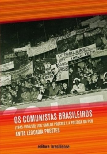 COMUNISTAS BRASILEIROS, OS - (1945-1956/58) - LUIZ CARLOS PRESTES E A POLIT