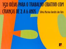 150 Idéias Para o Trabalho Criativo com Crianças de 2 a 6 Anos