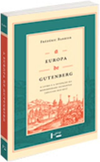 Europa de Gutenberg, A: O Livro e a Invenção da Modernidade Ocidental (Séculos XIII-XVI)