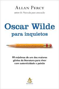 Oscar Wilde Para Inquietos - 99 Máximas De Um Dos Maiores Gênios Da Literatura Para Viver Com Autent