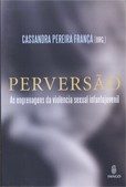 PERVERSAO - AS ENGRENAGENS DA VIOLENCIA SEXUAL INFANTOJUVENIL