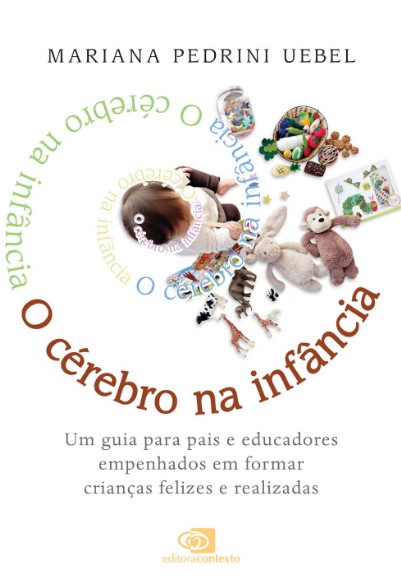 Cérebro Na Infância, O: Um Guia Para Pais E Educadores Empenhados Em Formar Crianças Felizes E Reali