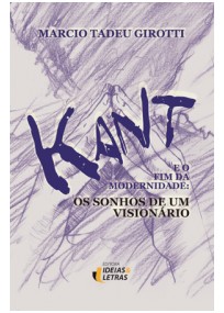 Kant e o Fim da Modernidade - Os Sonhos de Um Visionário