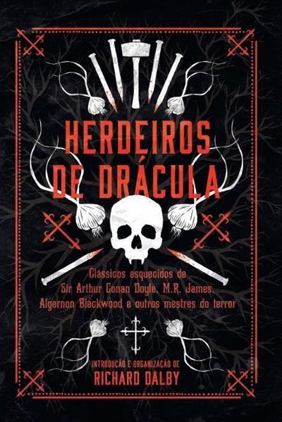 Herdeiros de Drácula: Clássicos Esquecidos de Sir Arthur Conan Doyle, M.R. James, Algernon Blackwood