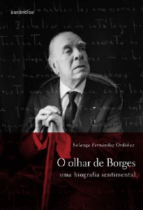 OLHAR DE BORGES, O - UMA BIOGRAFIA SENTIMENTAL