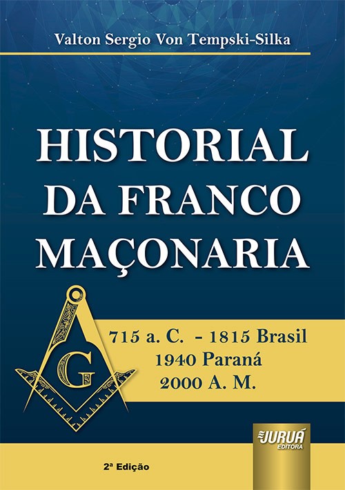 Historial da Franco Maçonaria - 715 a. C. - 1815 Brasil 1940 Paraná 2000 A. M.