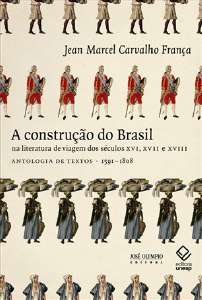Construçao Do Brasil Na Literatura De Viagem Dos Seculos XVI, XVII e XVIII, A