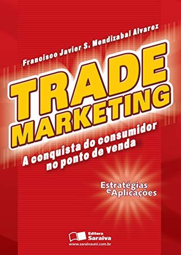 Trade Marketing - A Conquista do Consumidor no Ponto de Venda