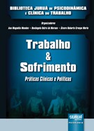 TRABALHO E SOFRIMENTO - PRATICAS CLINICAS E POLITICAS - BIBLIOTECA JURUA DE